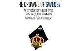 The Crowns Of Sweden: An Introduction To Some Of The Most Influential Monarchs Throughout Swedish History (The Crowns Of:)