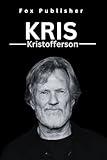 Kris Kristofferson Book: A Biography (Legendary Figures Book 68)