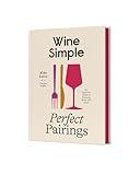 Wine Simple: Perfect Pairings: An Ingenious Guide to Enjoying Wine with Food