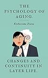 Psychology of Aging: Changes and Continuity in Later Life. A Self - Help Guide for the Old Adults. (A Comprehensive Guide to Developmental Psychology. Book 5)