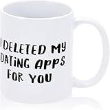 Rzdgklp Funny Mug I Deleted My Dating Apps For You Sarcastic Coffee Mug S 11 Oz Funny Mug With Sayings Ceramic Inspirational Motto Cup Perfect Novelty Gag
