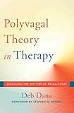 The Polyvagal Theory in Therapy: Engaging the Rhythm of Regulation (Norton Series on Interpersonal Neurobiology)