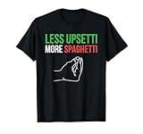 Less Upsetti More Spaghetti Funny Italian Sayings T-Shirt