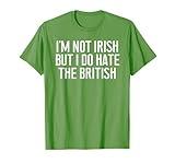 I'm Not Irish But I Do Hate The British Irish Lover Funny T-Shirt