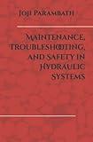 Maintenance, Troubleshooting, and Safety in Hydraulic Systems (Industrial Hydraulic Book Series (Advanced Level))