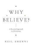 Why Believe?: A Reasoned Approach to Christianity