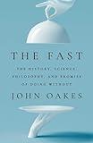 The Fast: The History, Science, Philosophy, and Promise of Doing Without