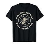 If Life Gives You Mold Make Penicillin Funny Science Biology T-Shirt