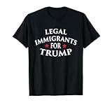 Legal Immigrants for Trump Immigration Policy Illegal Shirt T-Shirt