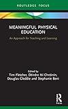 Meaningful Physical Education: An Approach for Teaching and Learning (Routledge Focus on Sport Pedagogy)