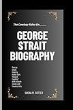 GEORGE STRAIT BIOGRAPHY: The Cowboy Rides On……………