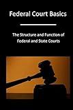 Federal Court Basics: The Structure and Function of Federal and State Courts