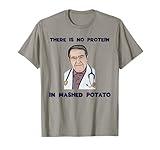 NO protein in mashed potato now dr diet life doctor shirt T-Shirt