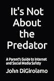 It's Not About the Predator: A Parent's Guide to Internet and Social Media Safety