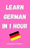 Learn German in 1 Hour: Fast and Easy (Quick Language Learning Guides)
