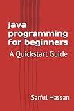java programming for beginners: Quickstart Guide with Syntax, Examples, and Practical Applications