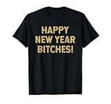 Happy New Year Bitches Celebration New Years Eve T-Shirt