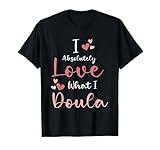 I Absolutely Love What I Doula | Childbirth Pregnancy T-Shirt