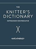 The Knitter's Dictionary: Knitting Know-How from A to Z