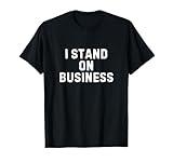 I Stand On Business Funny Stand On Business Humor T-Shirt