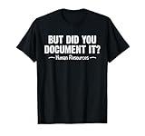 But did you Document It, Human Resources Funny HR Director T-Shirt