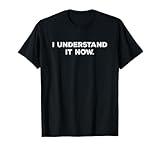 I Understand It Now T-Shirt