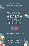 Mental Health and Your Church: A Handbook for Biblical Care (A Ministry Guide to Mental Illness, Anxiety, Depression, Trauma and Addiction)