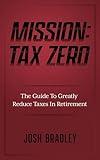 Mission: Tax Zero: The Guide To Greatly Reduce Taxes In Retirement