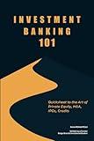 Investment Banking 101: Quicksheet to the Art of Private Equity, M&A, IPOs, Credits