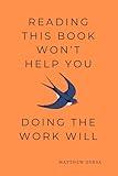 Reading This Book Won't Help You: Doing the Work Will