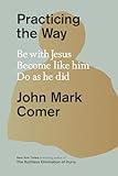 Practicing the Way: Be with Jesus. Become like him. Do as he did.