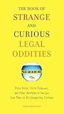 The Book of Strange and Curious Legal Oddities: Pizza Police, Illicit Fishbowls, and Other Anomalies of the Law That Make Us All Unsuspecting Criminals