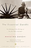 The Essential Gandhi: An Anthology of His Writings on His Life, Work, and Ideas