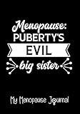 PUBERTY´S EVIL BIG SISTER... MY MENOPAUSE JOURNAL: Keep Track of Symptoms, Mood Swings, Medications, Treatments, Exercise, Control your Weight, and more.
