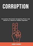 Corruption: Corruption Revealed: Navigating Power and Deceit in a World of Hidden Agendas.