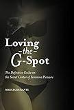 Loving the G-Spot: The Definitive Guide on the Secret Center of Feminine Pleasure