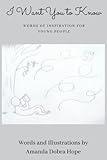 I Want You to Know: Words of Inspiration for Young People (Gift Book For Christmas, Birthday, or Anytime-Perfect for Teens or Young Adults)