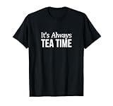 It's Always Tea Time - T-Shirt