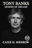 Tony Banks: Genesis of Dreams: The Genesis Keyboard Architect Who Shaped Progressive Rock