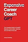 Career Coach GPT: The Complete Guide to ChatGPT Resume, Cover Letter, Interview, and Job Search Success