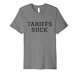 Tariffs Suck Bad Economic Policy Political Protest Premium T-Shirt