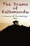 The Drums Of Kathmandu: A Journal Of The Himalaya - 1990