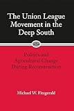 The Union League Movement in the Deep South: Politics and Agricultural Change During Reconstruction