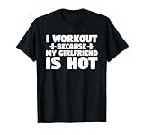 I Workout Because My Girlfriend Is Hot Funny Gym Boyfriend T-Shirt