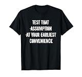 Test That Assumption At Your Earliest Convenience Funny T-Shirt