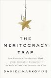 The Meritocracy Trap: How America's Foundational Myth Feeds Inequality, Dismantles the Middle Class, and Devours the Elite
