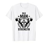 Old Man Strength Weightlift Workouts Gym Quotes Gym Fitness T-Shirt