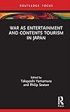War as Entertainment and Contents Tourism in Japan (Routledge Focus on Asia)