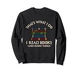 That's What I Do I Read Books And I Know Things - Reading Sweatshirt