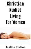 Christian Nudist Living For Women : The Ultimate Guide On How To Live a Christian Life as a Female Nudist (The Christian Nudist Book 46)